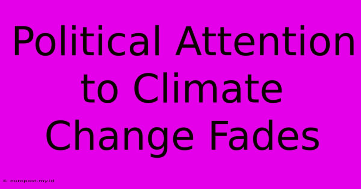 Political Attention To Climate Change Fades