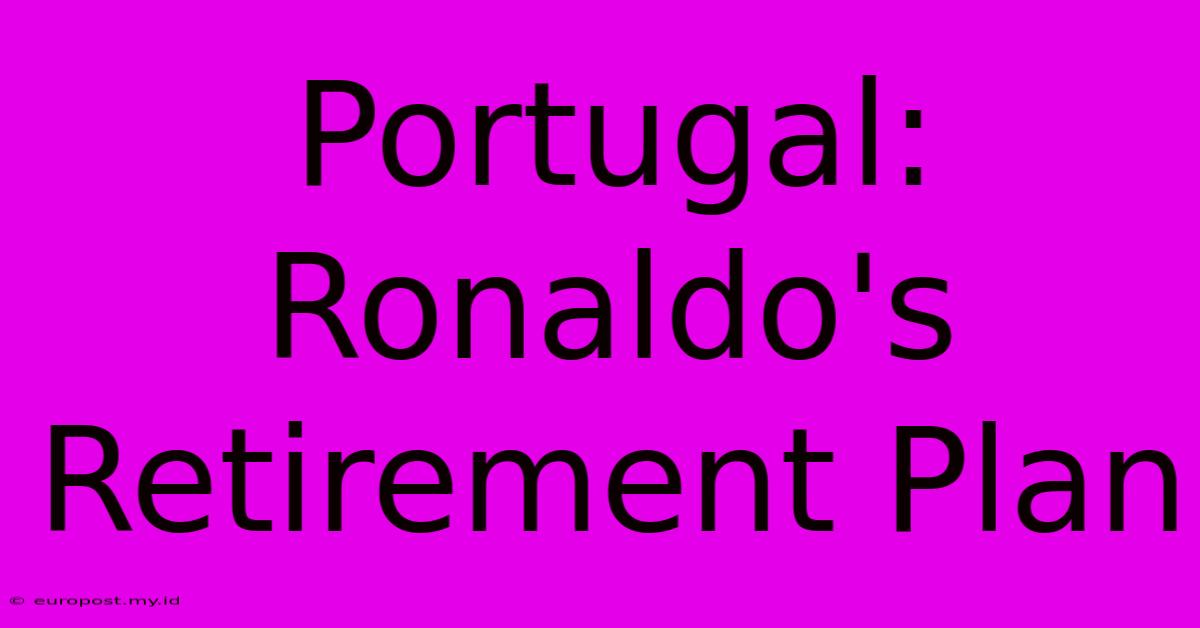 Portugal: Ronaldo's Retirement Plan