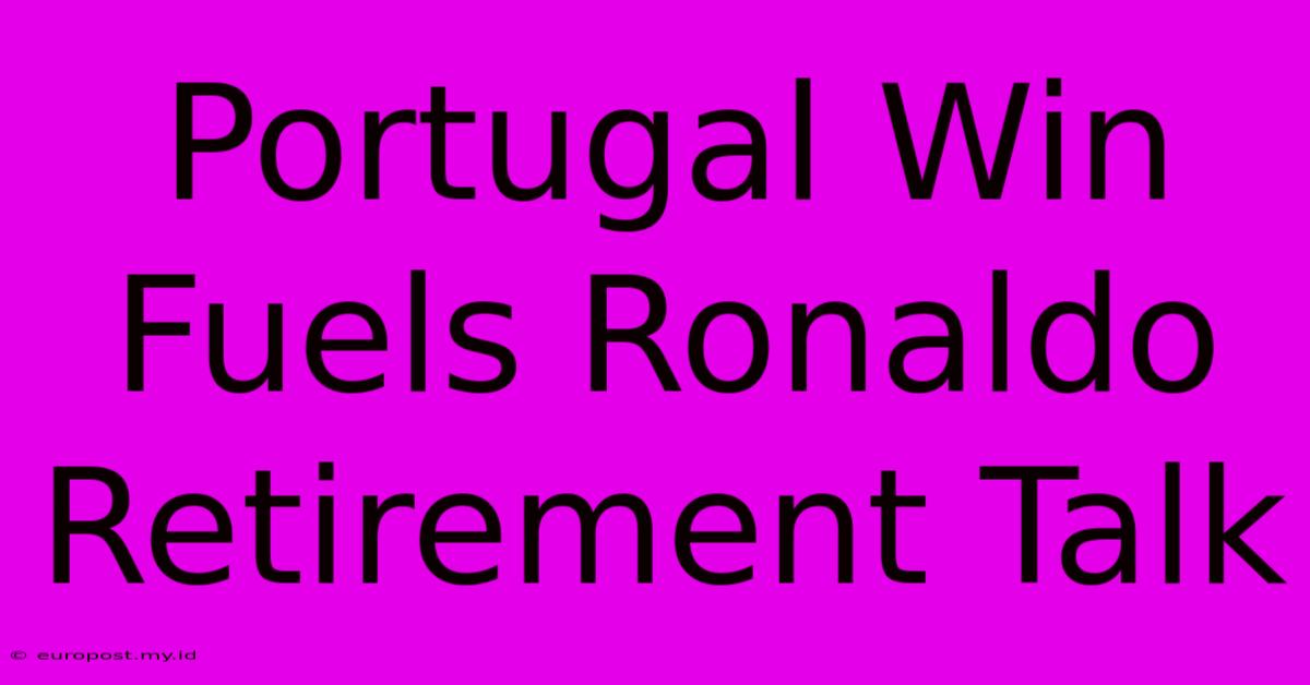 Portugal Win Fuels Ronaldo Retirement Talk