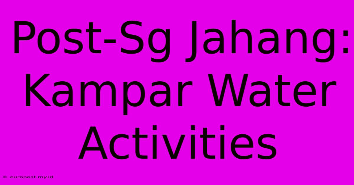 Post-Sg Jahang: Kampar Water Activities