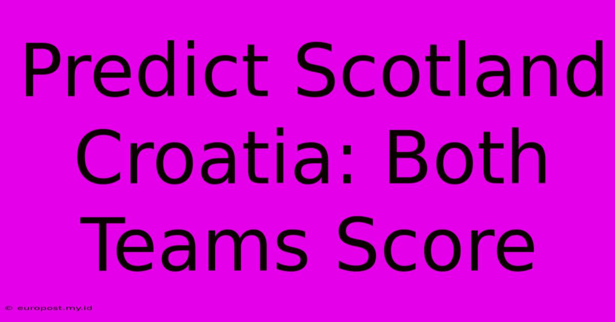 Predict Scotland Croatia: Both Teams Score