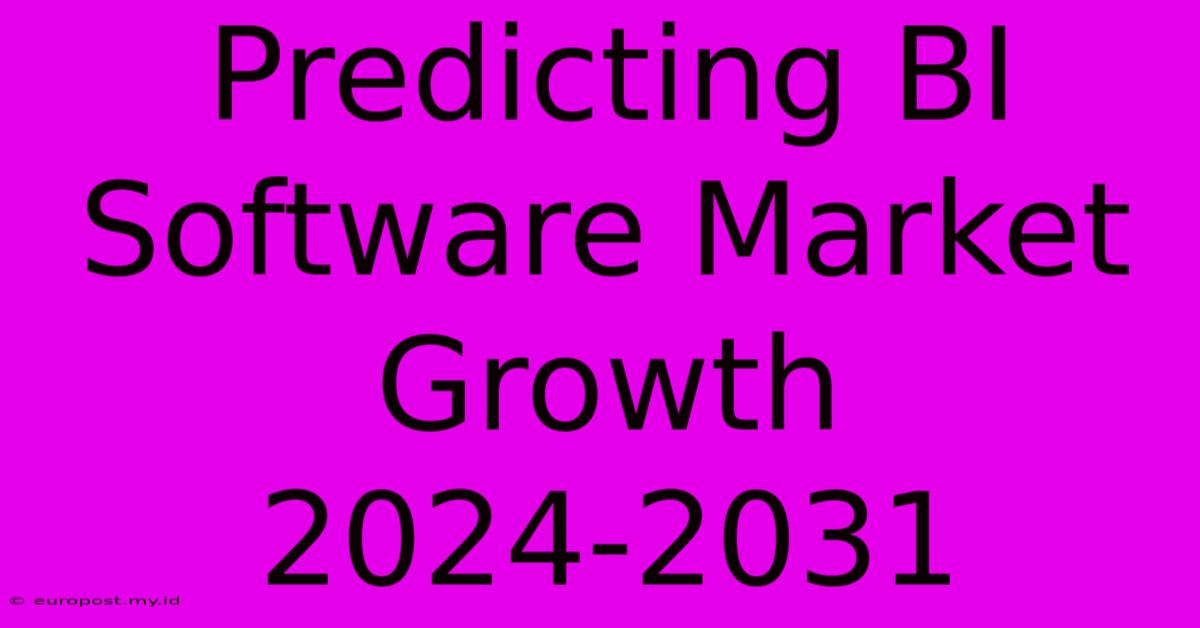 Predicting BI Software Market Growth 2024-2031