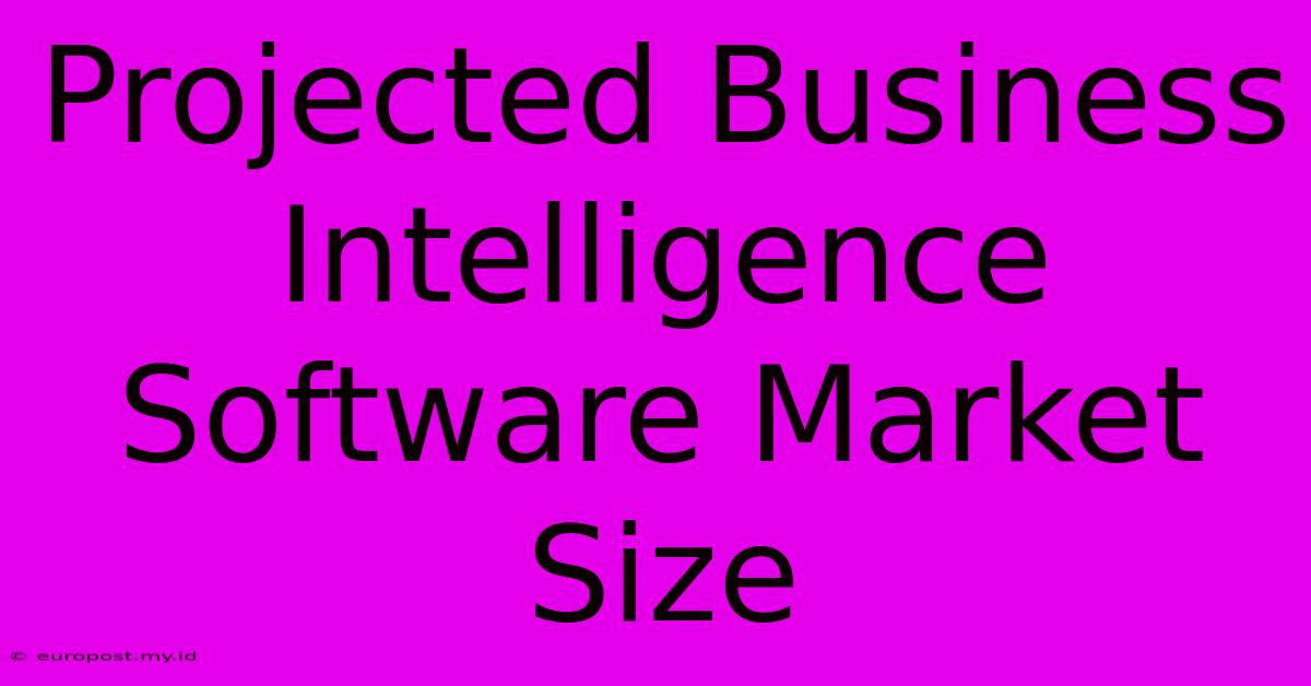 Projected Business Intelligence Software Market Size