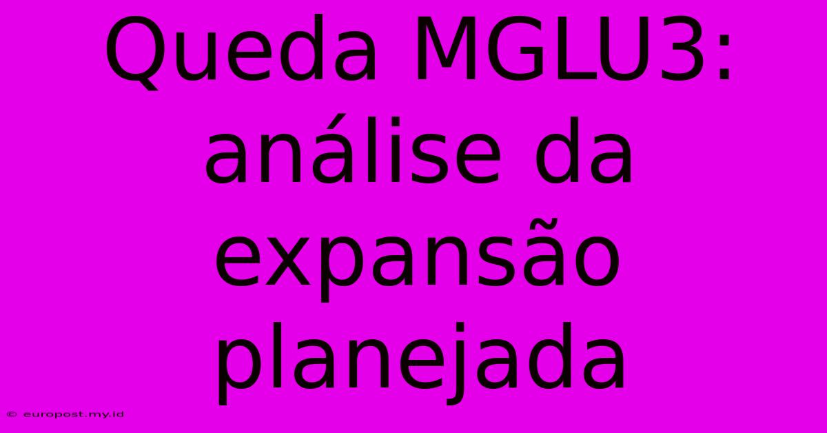 Queda MGLU3: Análise Da Expansão Planejada