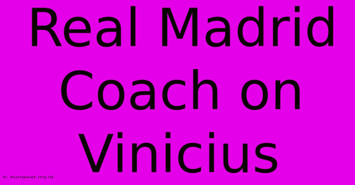 Real Madrid Coach On Vinicius