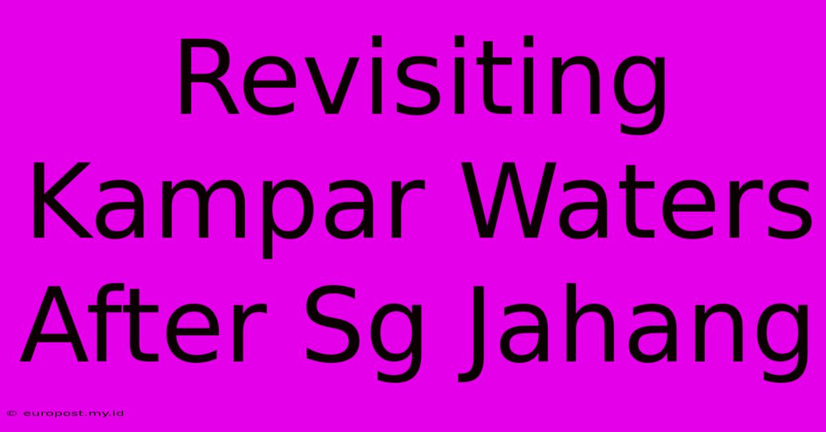 Revisiting Kampar Waters After Sg Jahang