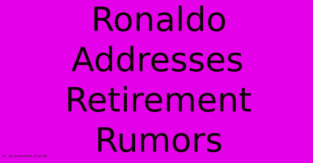 Ronaldo Addresses Retirement Rumors