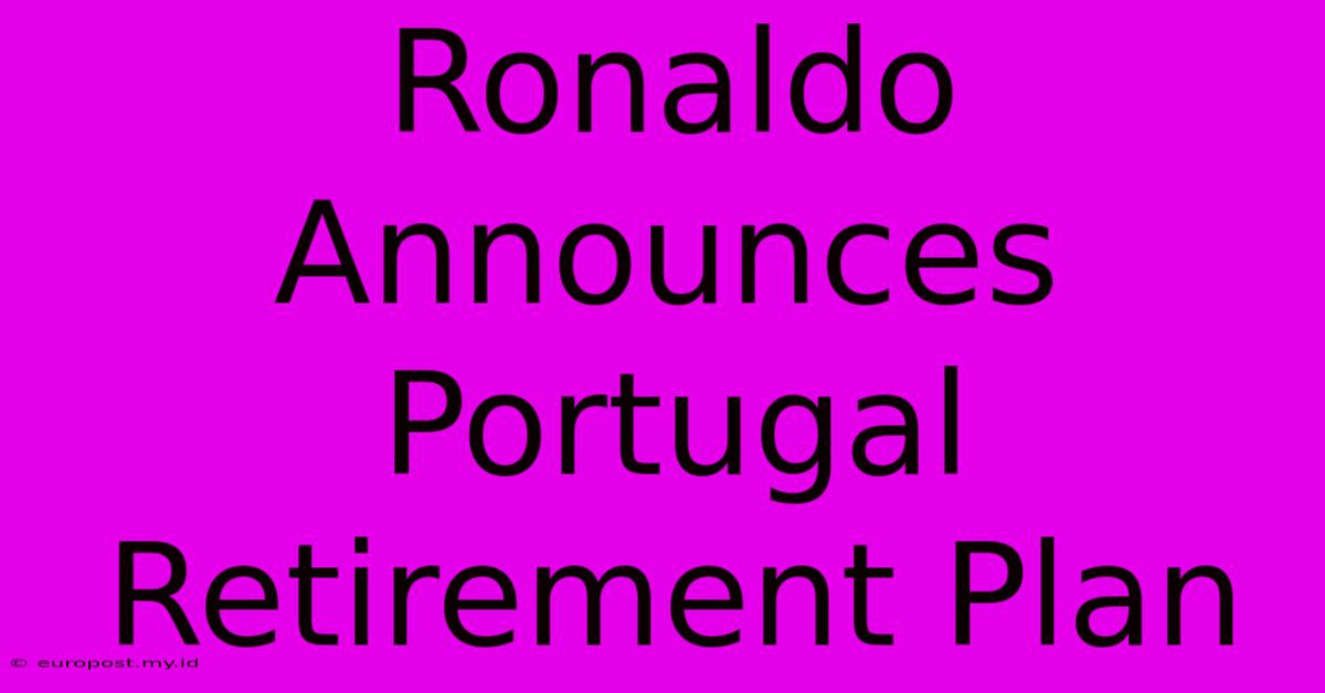 Ronaldo Announces Portugal Retirement Plan