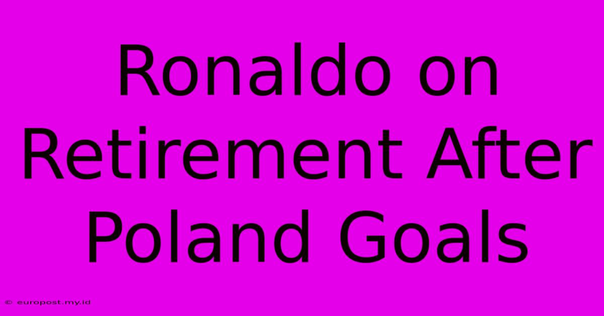 Ronaldo On Retirement After Poland Goals