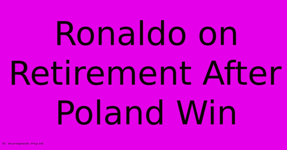 Ronaldo On Retirement After Poland Win