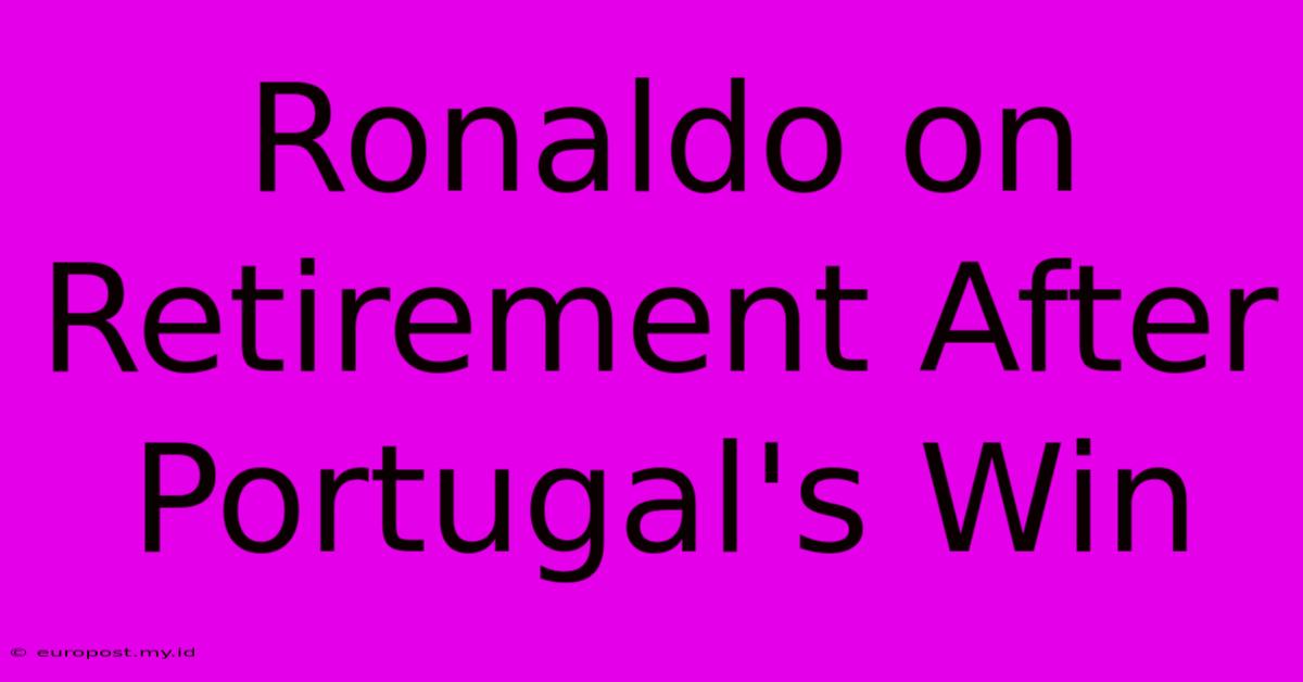 Ronaldo On Retirement After Portugal's Win