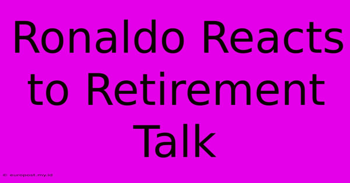 Ronaldo Reacts To Retirement Talk