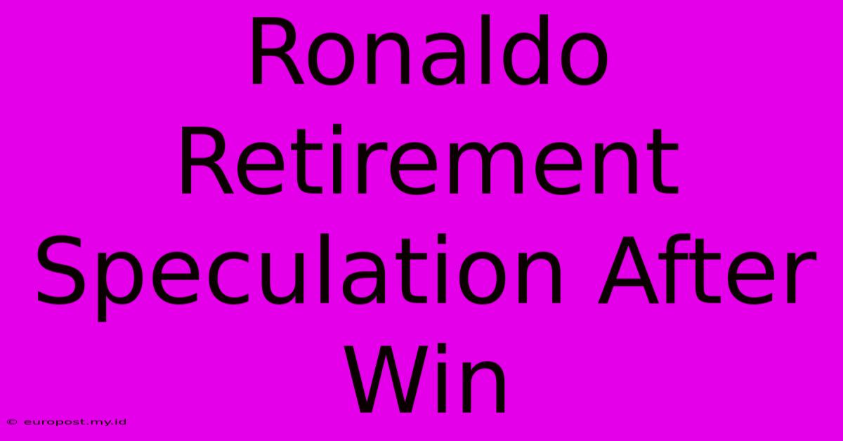 Ronaldo Retirement Speculation After Win