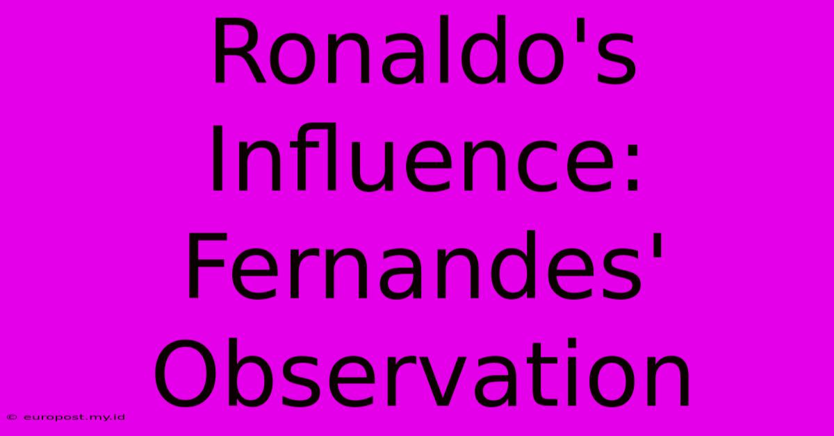 Ronaldo's Influence: Fernandes' Observation