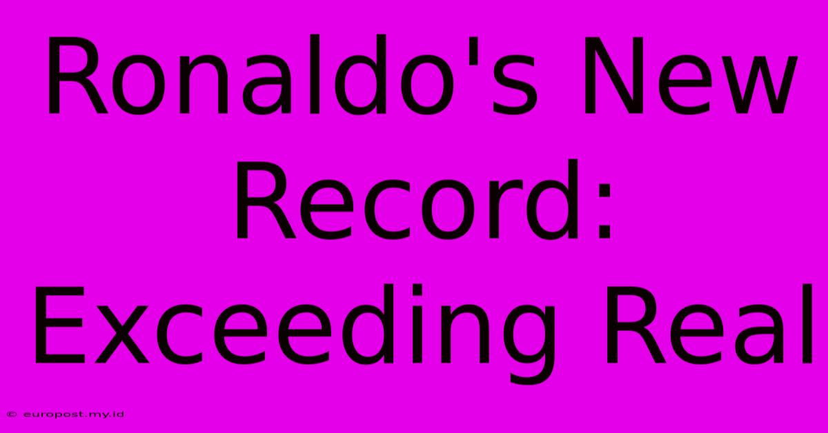 Ronaldo's New Record: Exceeding Real