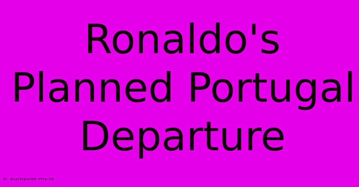 Ronaldo's Planned Portugal Departure