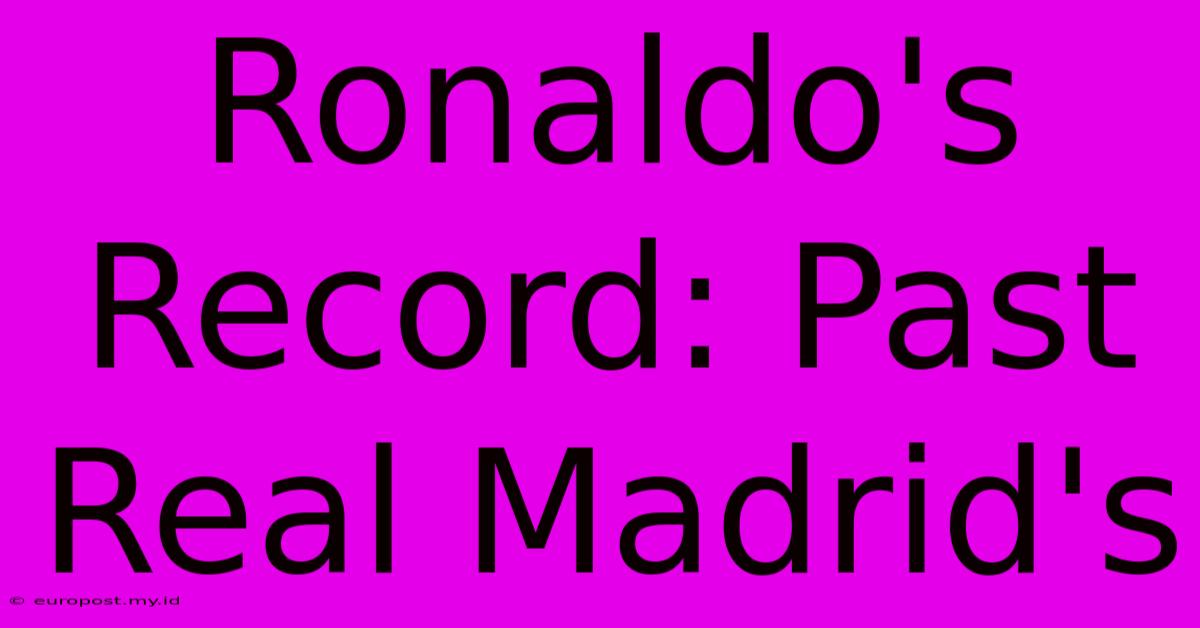 Ronaldo's Record: Past Real Madrid's