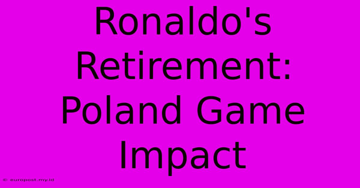 Ronaldo's Retirement: Poland Game Impact