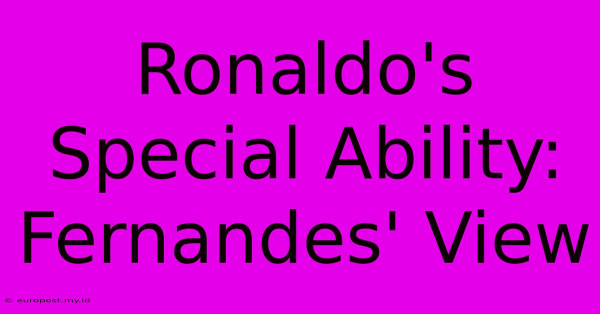 Ronaldo's Special Ability: Fernandes' View