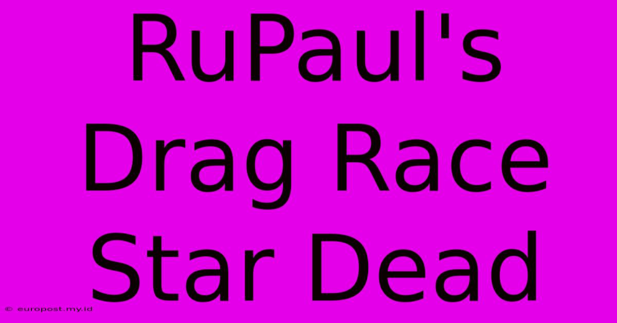 RuPaul's Drag Race Star Dead