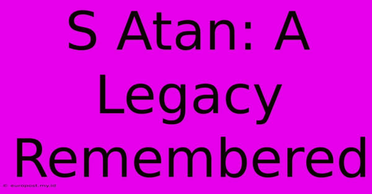 S Atan: A Legacy Remembered