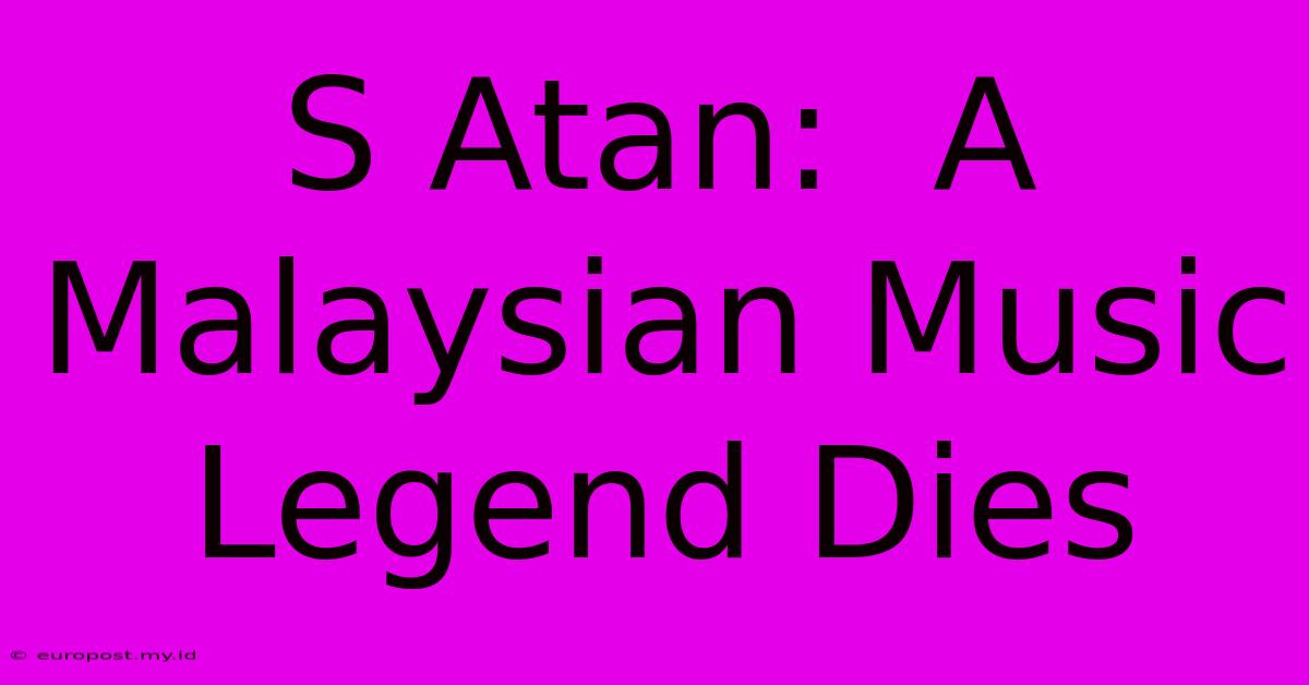 S Atan:  A Malaysian Music Legend Dies