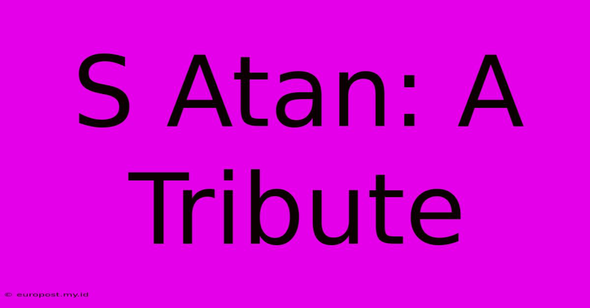 S Atan: A Tribute