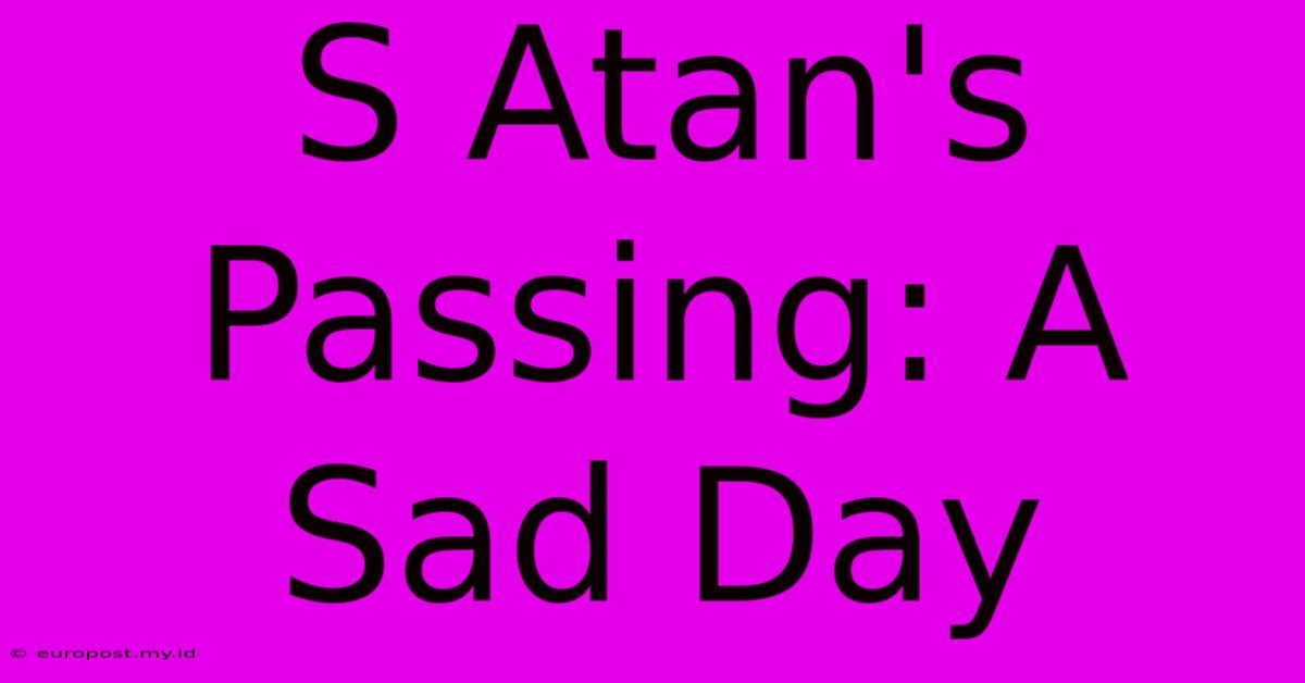 S Atan's Passing: A Sad Day