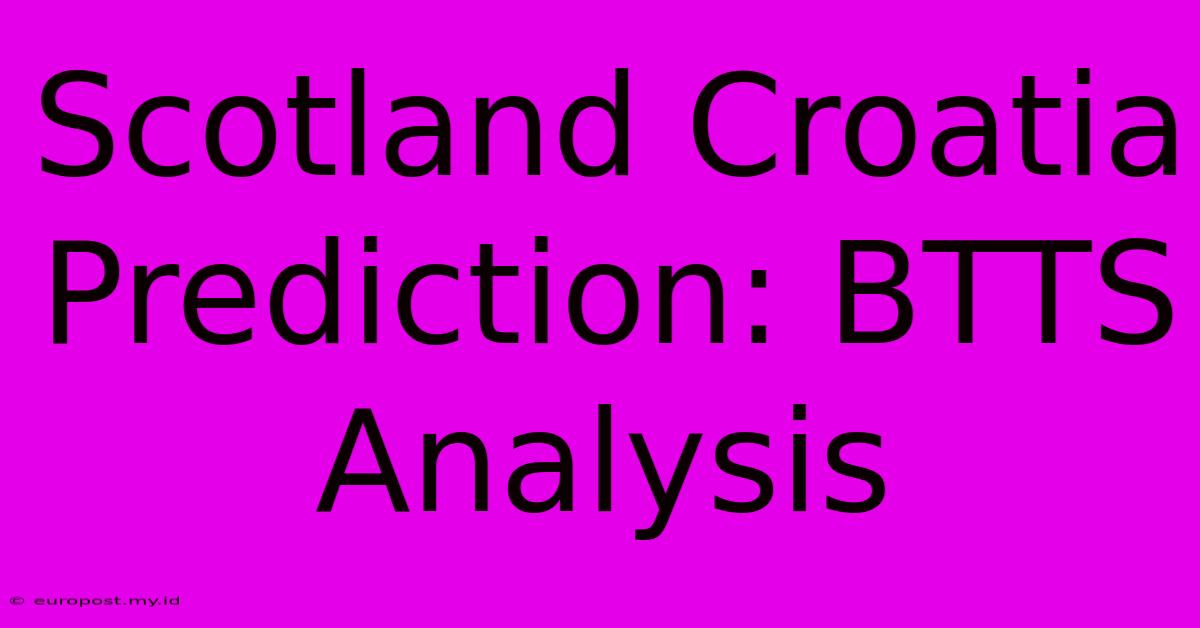 Scotland Croatia Prediction: BTTS Analysis