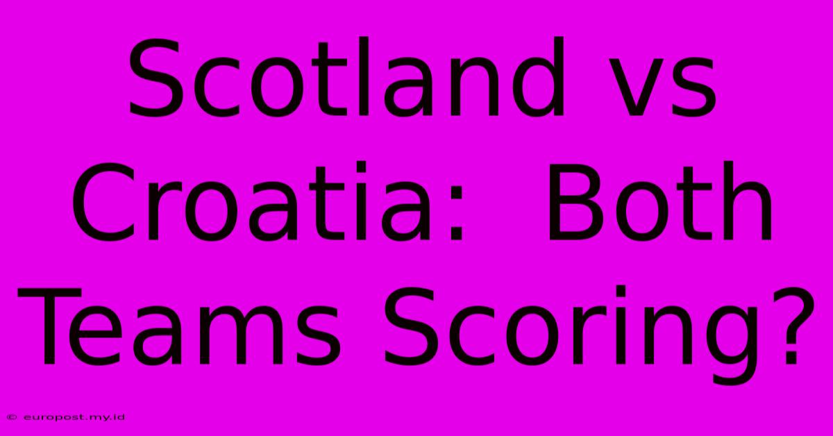 Scotland Vs Croatia:  Both Teams Scoring?