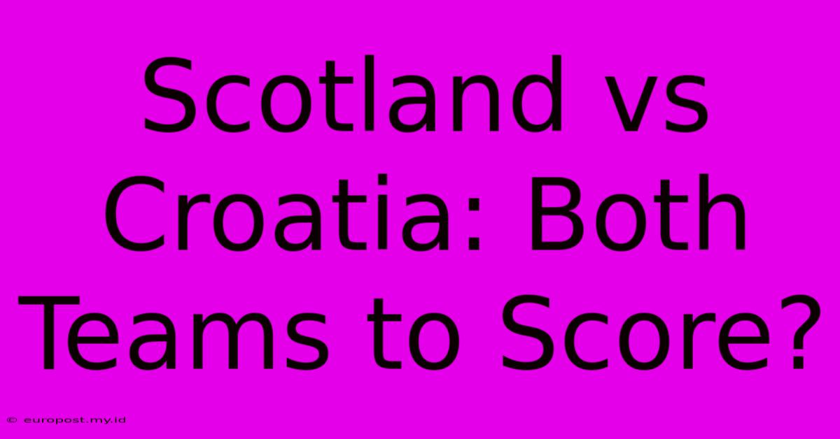 Scotland Vs Croatia: Both Teams To Score?