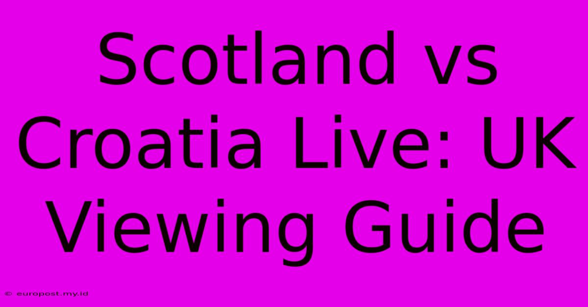 Scotland Vs Croatia Live: UK Viewing Guide