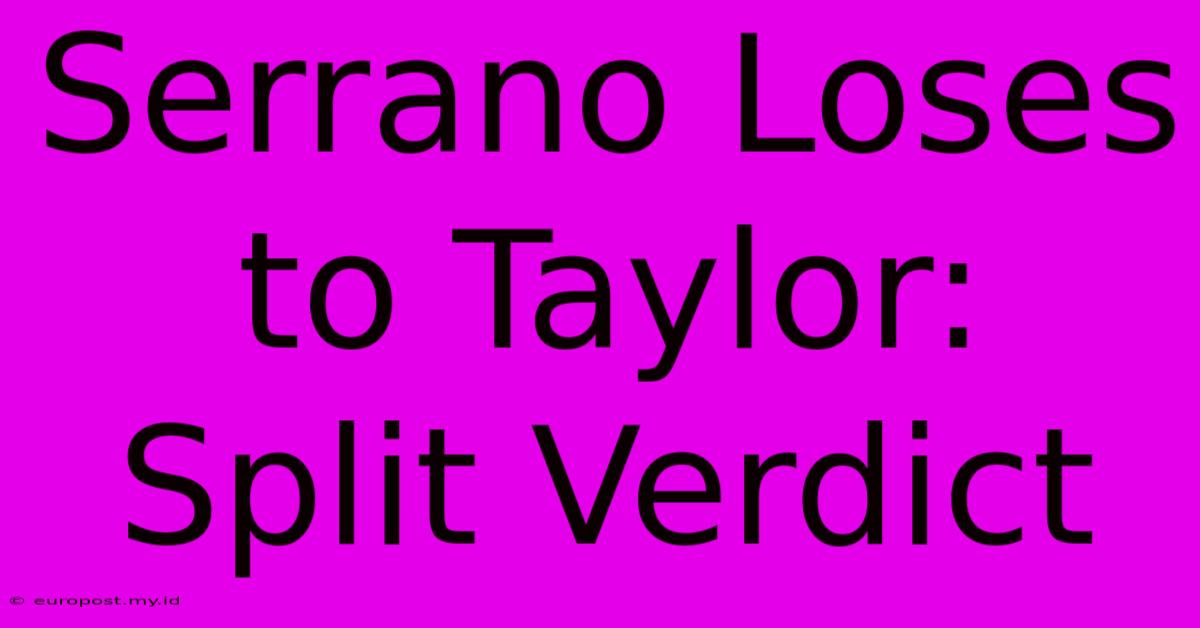 Serrano Loses To Taylor: Split Verdict