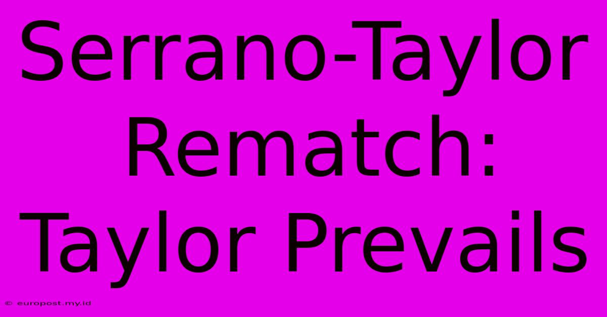 Serrano-Taylor Rematch: Taylor Prevails