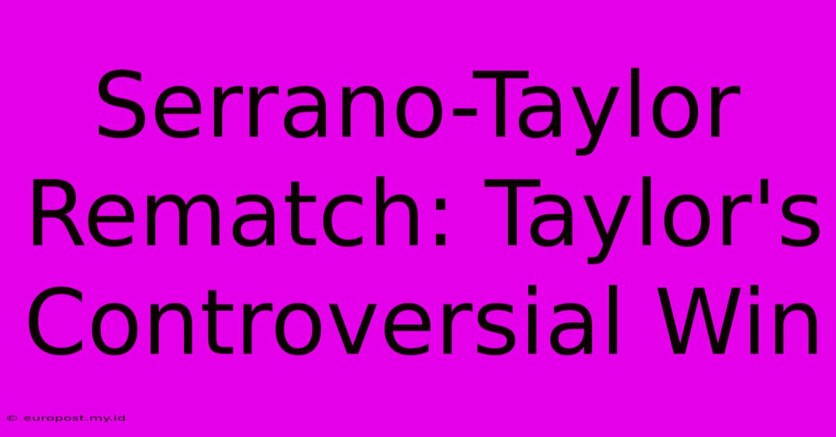 Serrano-Taylor Rematch: Taylor's Controversial Win