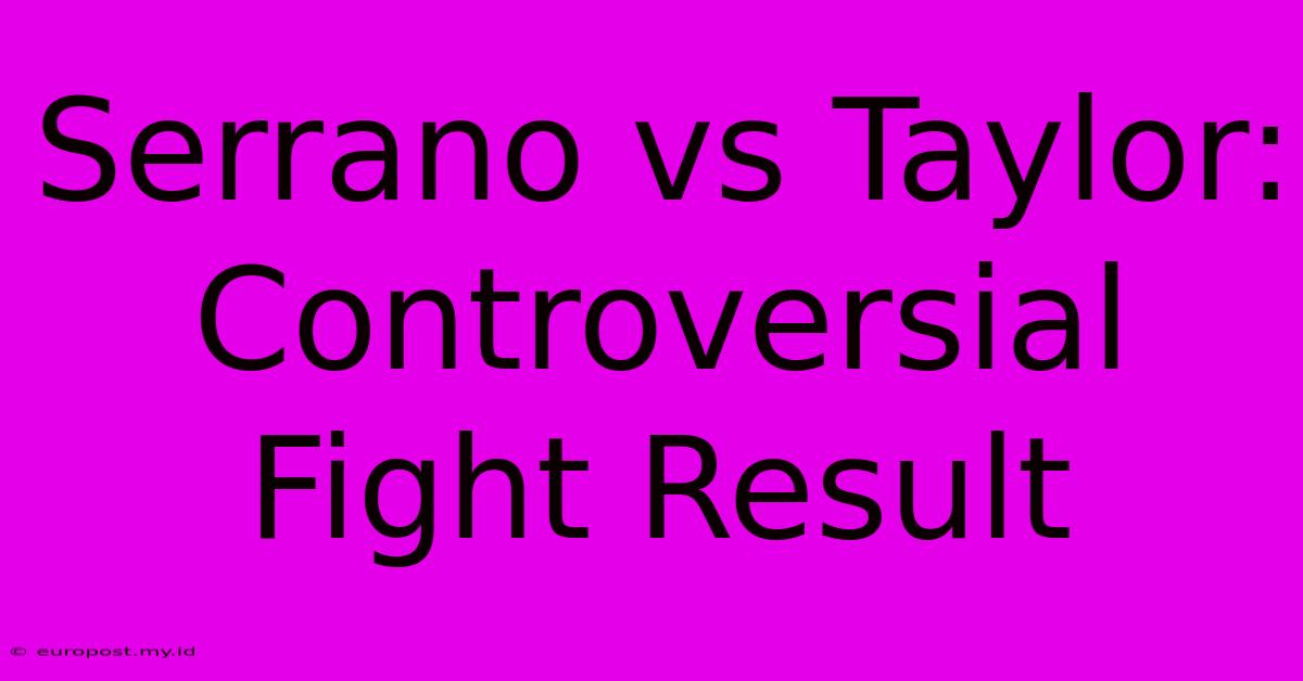 Serrano Vs Taylor: Controversial Fight Result