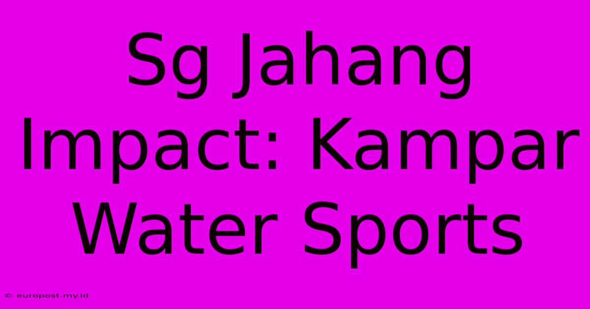 Sg Jahang Impact: Kampar Water Sports