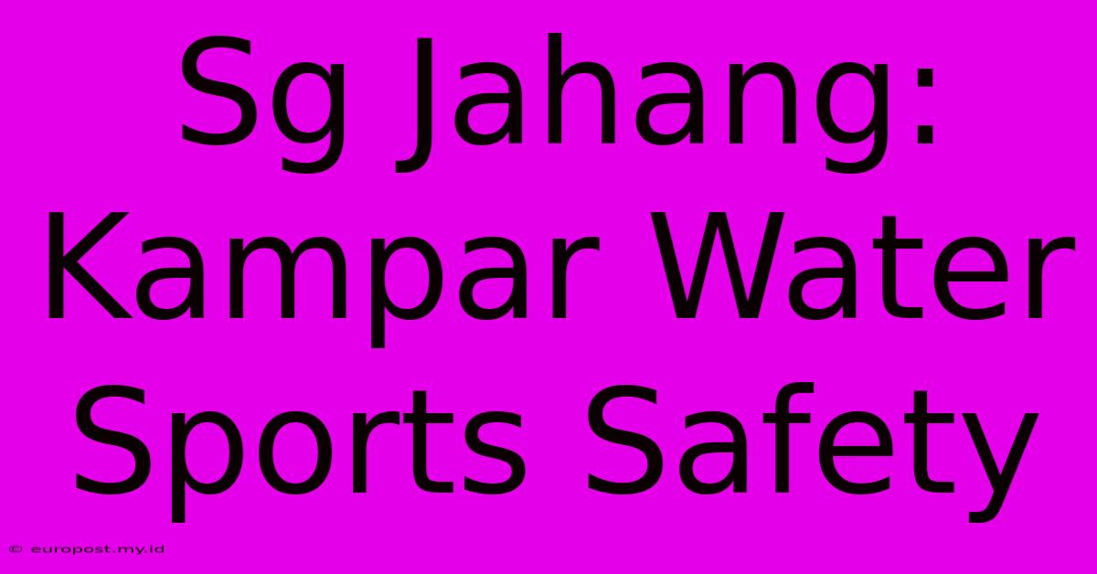 Sg Jahang: Kampar Water Sports Safety