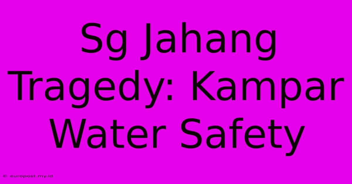 Sg Jahang Tragedy: Kampar Water Safety