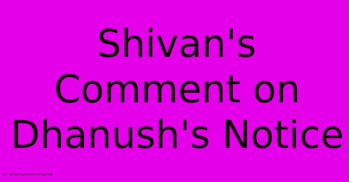 Shivan's Comment On Dhanush's Notice