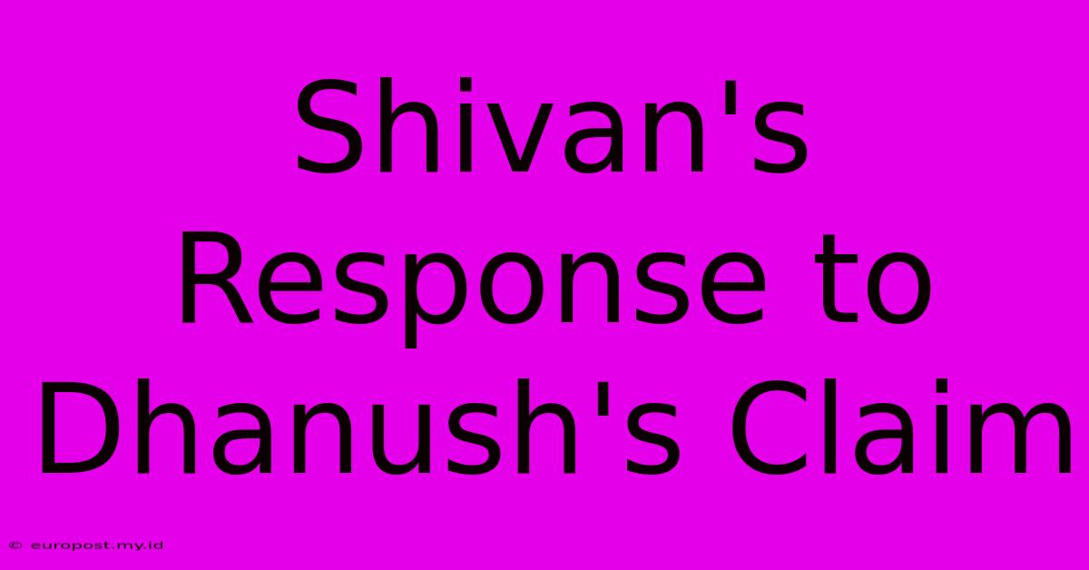 Shivan's Response To Dhanush's Claim