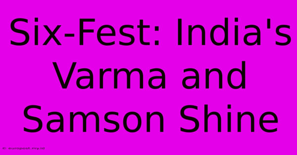 Six-Fest: India's Varma And Samson Shine