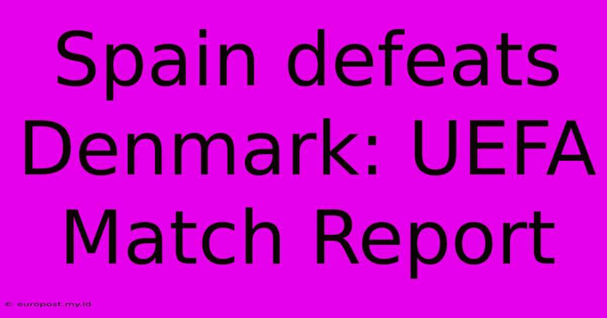 Spain Defeats Denmark: UEFA Match Report