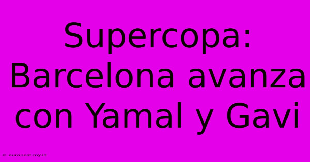 Supercopa: Barcelona Avanza Con Yamal Y Gavi