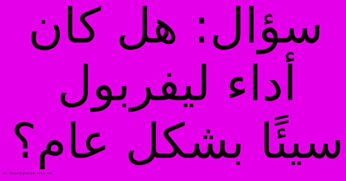 سؤال: هل كان أداء ليفربول سيئًا بشكل عام؟