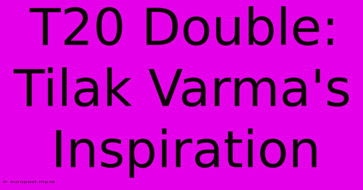 T20 Double: Tilak Varma's Inspiration