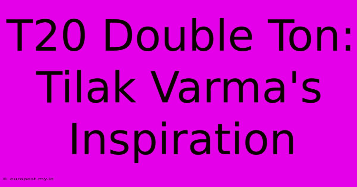 T20 Double Ton: Tilak Varma's Inspiration