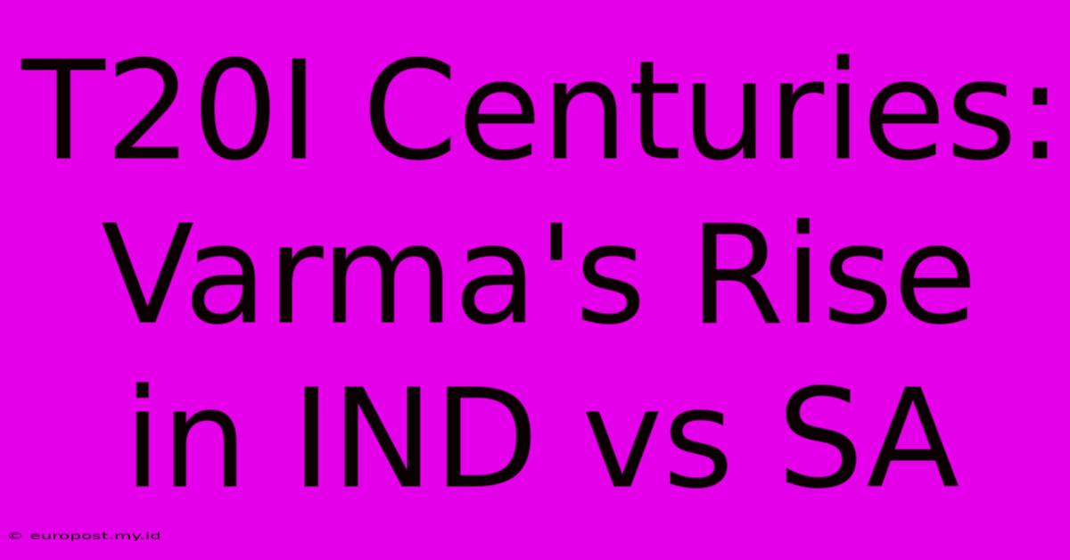 T20I Centuries: Varma's Rise In IND Vs SA