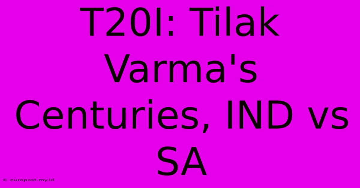 T20I: Tilak Varma's Centuries, IND Vs SA