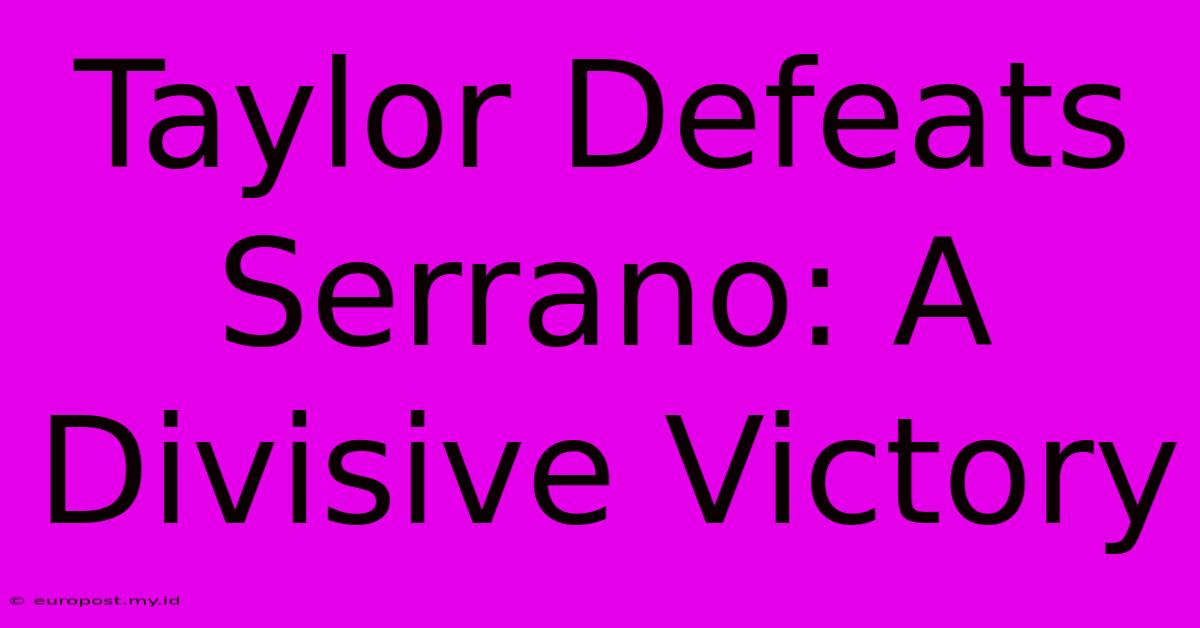 Taylor Defeats Serrano: A Divisive Victory